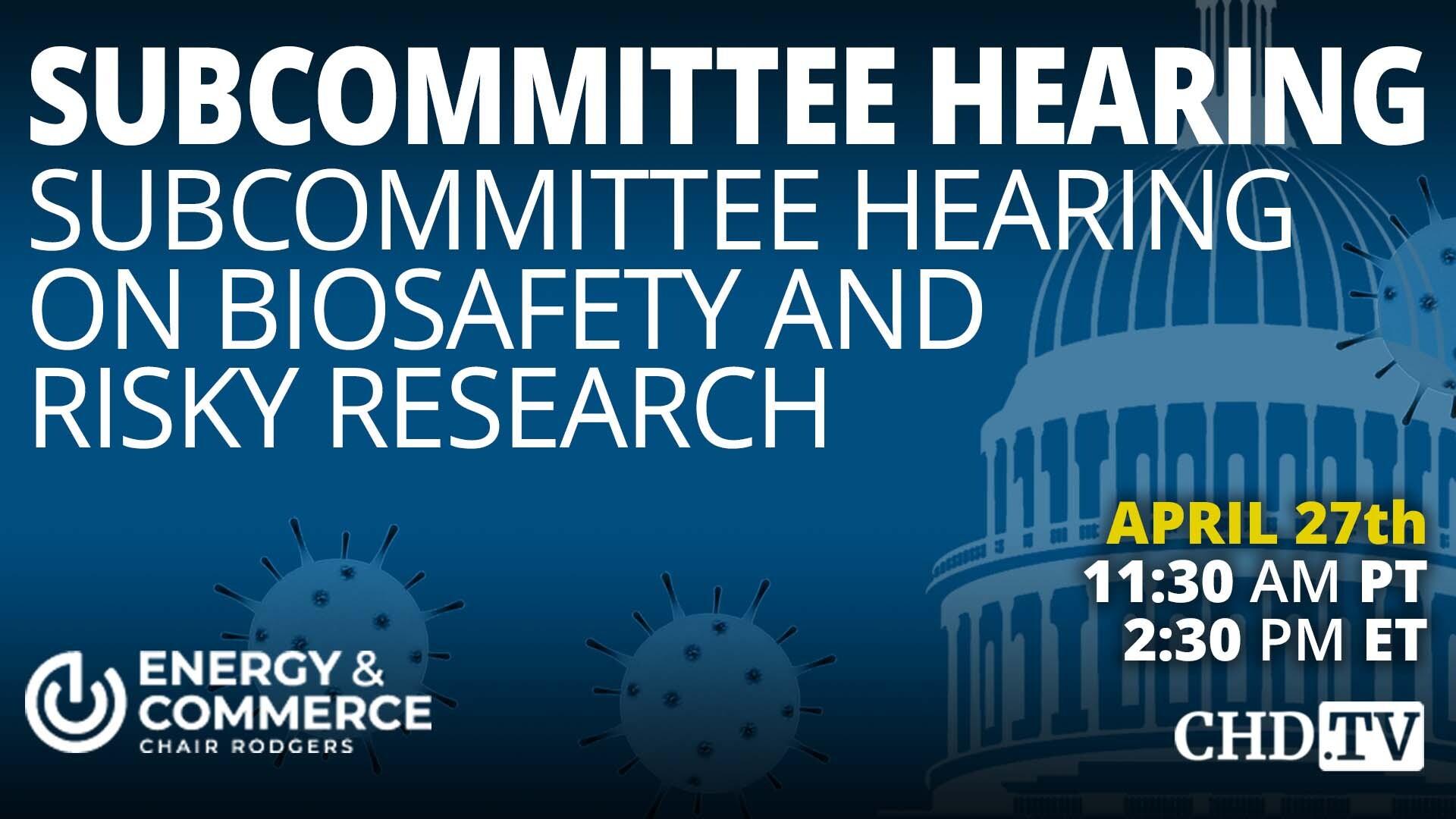 Subcommittee Hearing On Biosafety and Risky Research | April 27th, 2023