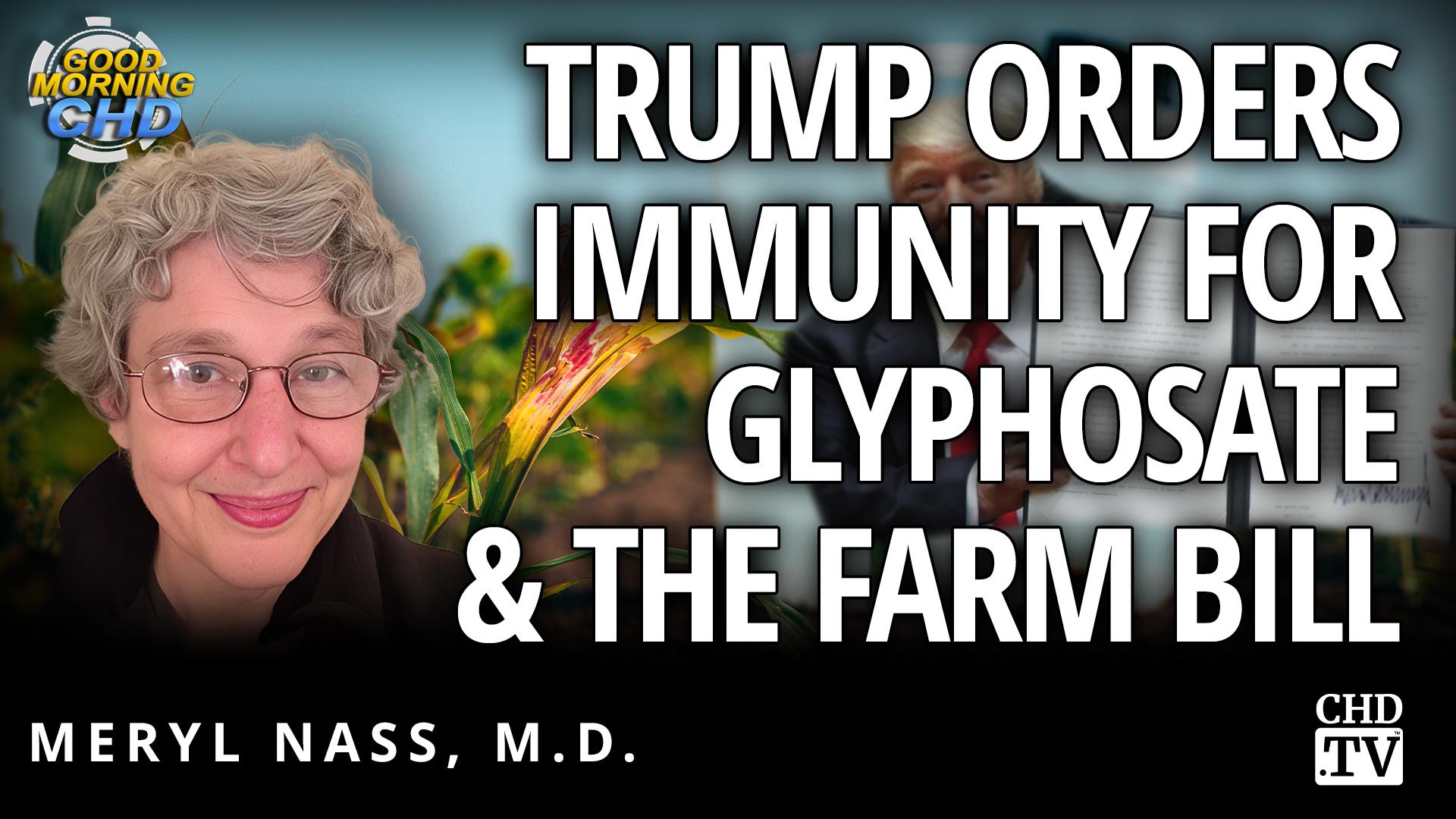 Trump Orders Immunity for Glyphosate & The Farm Bill